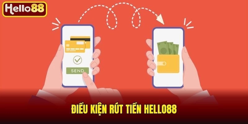 Rút Tiền Hello88 - Cập Nhật 4 Hình Thức Giao Dịch Cực Nhanh 1 Điều kiện rút tiền Hello88