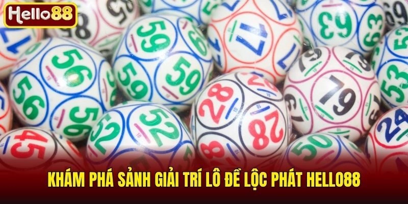 Lô Đề Lộc Phát Hello88 - Bí Kíp Soi Cầu Và Nhận Thưởng Khủng 1 Khám phá sảnh giải trí lô đề lộc phát Hello88