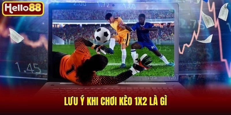 Kèo 1x2 Là Gì? Chia Sẻ Chiến Thuật Soi Kèo Chuẩn 2 Lưu ý khi chơi kèo 1x2 là gì