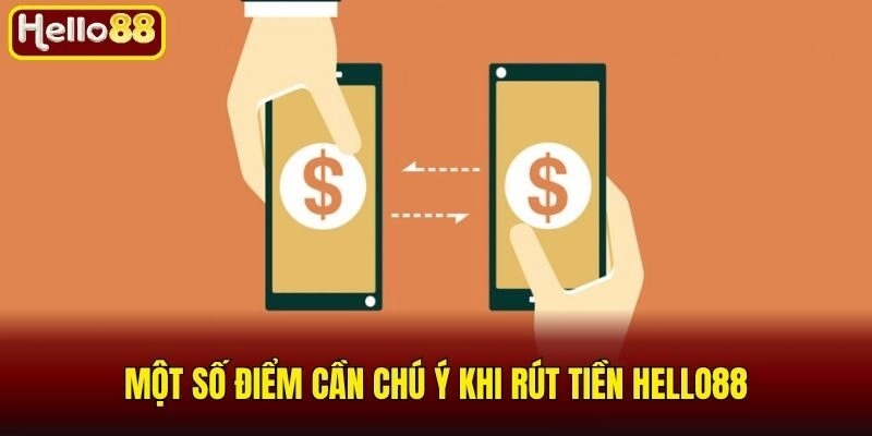 Rút Tiền Hello88 - Cập Nhật 4 Hình Thức Giao Dịch Cực Nhanh 3 Một số điểm cần chú ý khi rút tiền Hello88