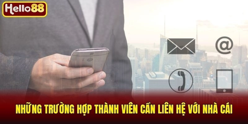 Liên Hệ Hello88 - Tổng Hợp Các Kênh Liên Lạc Nhanh Chóng 1 Những trường hợp thành viên cần liên hệ với nhà cái