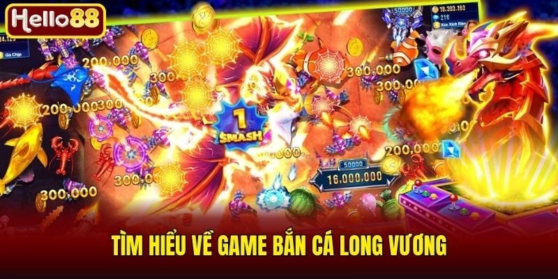 Bắn Cá Long Vương - Game Săn Cá Đáng Trải Nghiệm Nhất 2026 1 Tìm hiểu về game bắn cá long vương