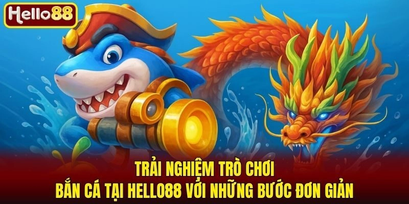 Bắn Cá Long Vương - Game Săn Cá Đáng Trải Nghiệm Nhất 2026 3 Trải nghiệm trò chơi bắn cá tại Hello88 với những bước đơn giản